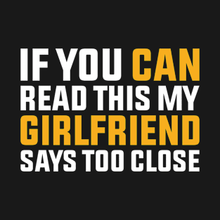 If You Can Read This My Girlfriend Says Too Close T-Shirt