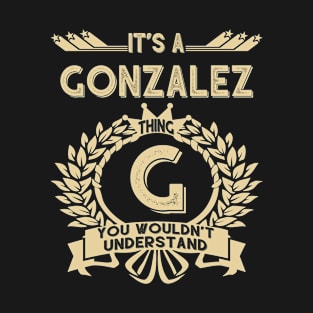 Gonzalez Name Shirt - It Is A Gonzalez Thing You Wouldn't Understand T-Shirt