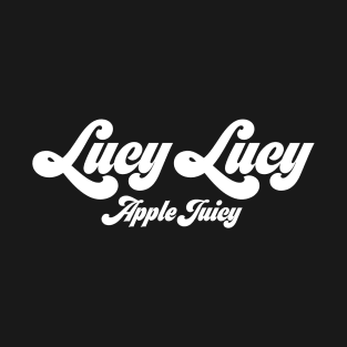 Lucy Lucy Apple Juicy - Real Housewives of Beverly Hills quote T-Shirt