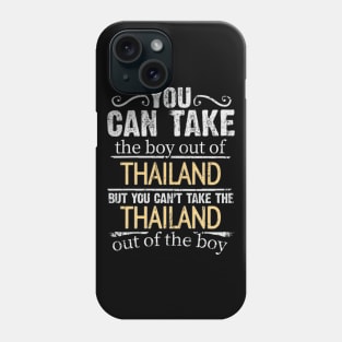 You Can Take The Boy Out Of Thailand But You Cant Take The Thailand Out Of The Boy - Gift for Thai With Roots From Thailand Phone Case