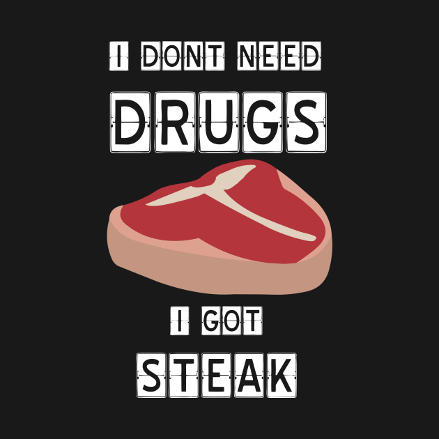 Disover I need no drugs, i get steak - Steak Fan - T-Shirt