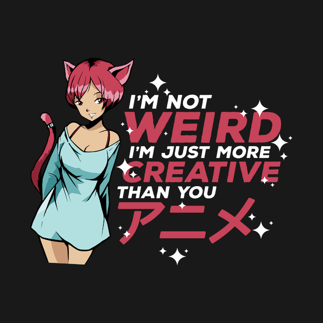 I'M Not Weird I'm Just More Creative Than You by wbdesignz