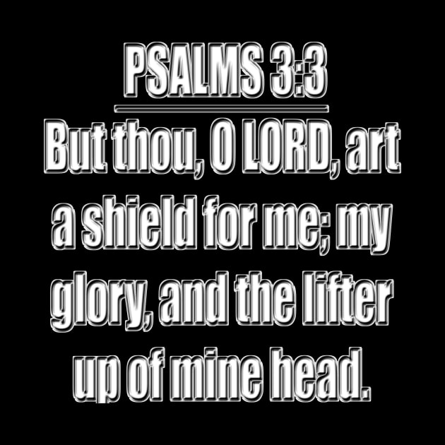 Psalm 3:3 - King James Version - But thou, O Lord, art a shield for me; my glory, and the lifter up of mine head. by Holy Bible Verses