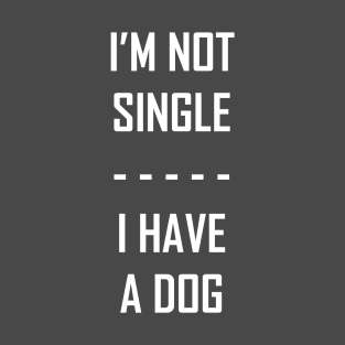 I'm Not Single I Have A Dog T-Shirt