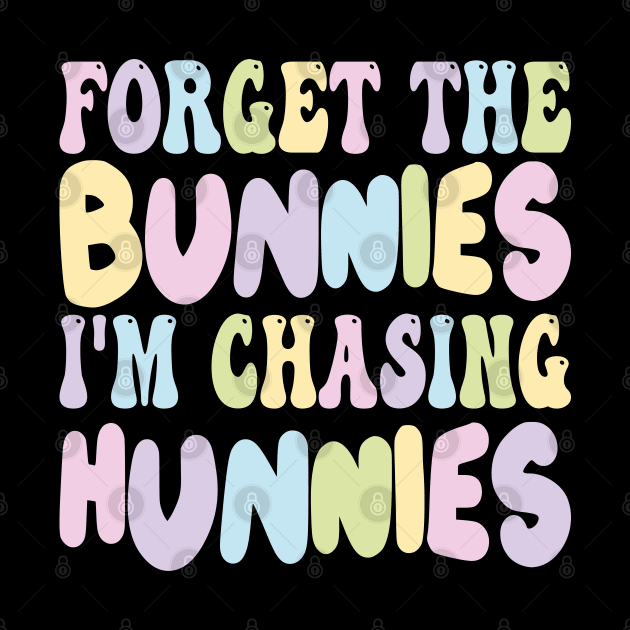 Forget The Bunnies I'm Chasing Hunnies by mdr design