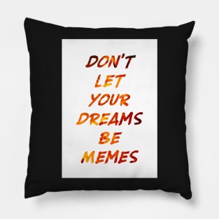 Don't Let Your Dreams Be Memes Pillow