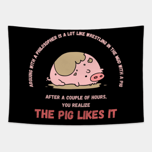 Arguing With A Philosopher Is Like Wrestling In The Mud With A Pig Tapestry