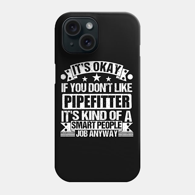 Pipefitter lover It's Okay If You Don't Like Pipefitter It's Kind Of A Smart People job Anyway Phone Case by Benzii-shop 