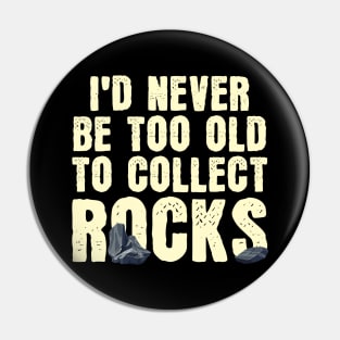 I'd Never Be Too Old To Collect Rocks Pin