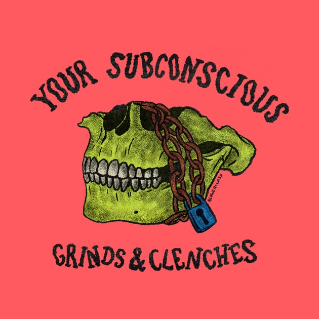 Your Subconscious Grinds and Clenches by alowerclass