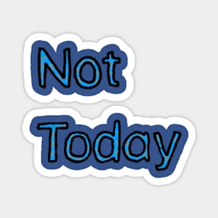 Not Today - (Blue) Magnet