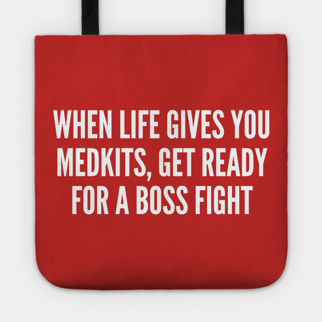 When Life Gives You Medkits Get Ready For A Boss Fight Funny Gaming Humor Slogan Quotes Saying Sarcasm Tote Teepublic When Life Gives You Medkits Get Ready For A Boss Fight Funny Gaming Humor Slogan Quotes Saying Sarcasm Tote Teepublic