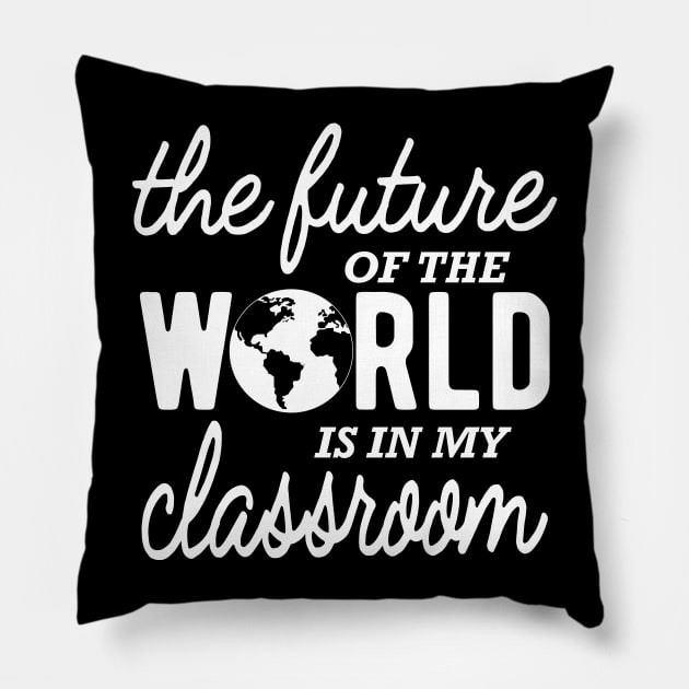 Kindergarten Teacher - The future of the world is in my classroom Pillow by KC Happy Shop