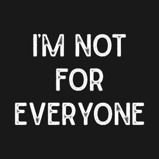 I'm Not For Everyone T-Shirt