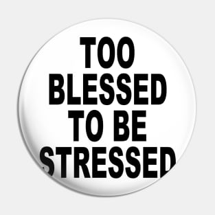 TOO BLESSED TO BE STRESSED Pin