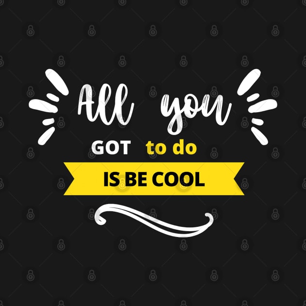 All you got to do is be cool by HB Shirts