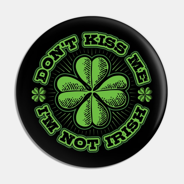 Dont Kiss me Im not Irish Pin by aneisha