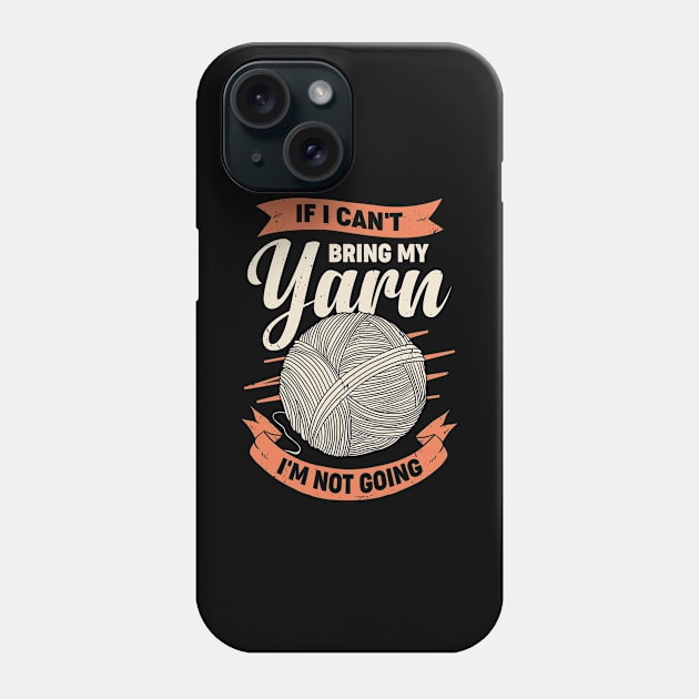 If I Can't Bring My Yarn I'm Not Going Phone Case by Dolde08