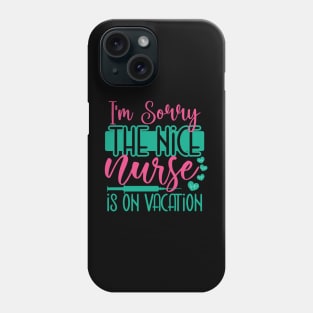 I Am Sorry The Nice Nurse Is On Vacation Phone Case