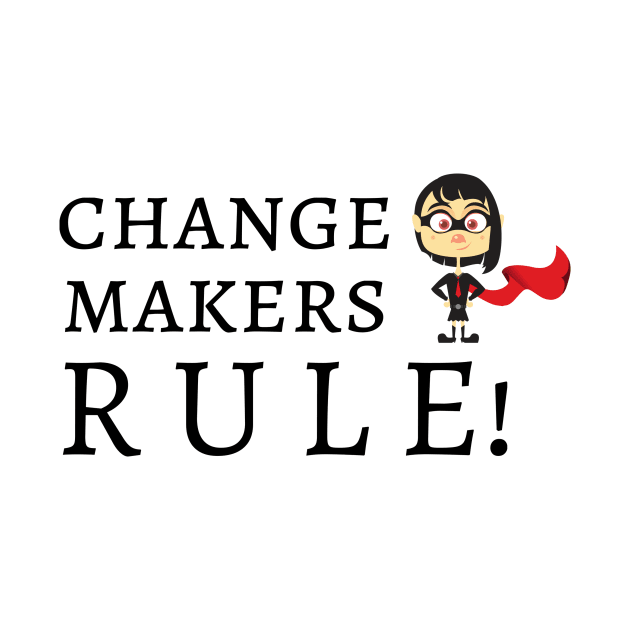 Changemakers RULE! by Shanti