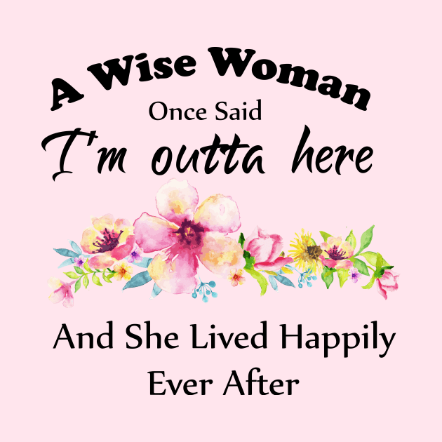 A Wise Woman Once Said "I'm outta here and She Lived Happily Ever Afte by Elitawesome