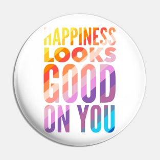 Happiness Looks Good On You Pin