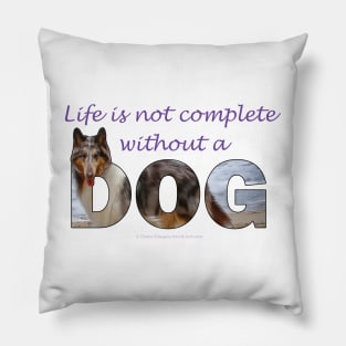 Life is not complete without a dog - Rough collie oil painting wordart Pillow