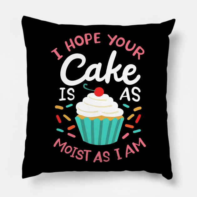 I Hope Your Cake Is As Moist As I Am Pillow by maxcode