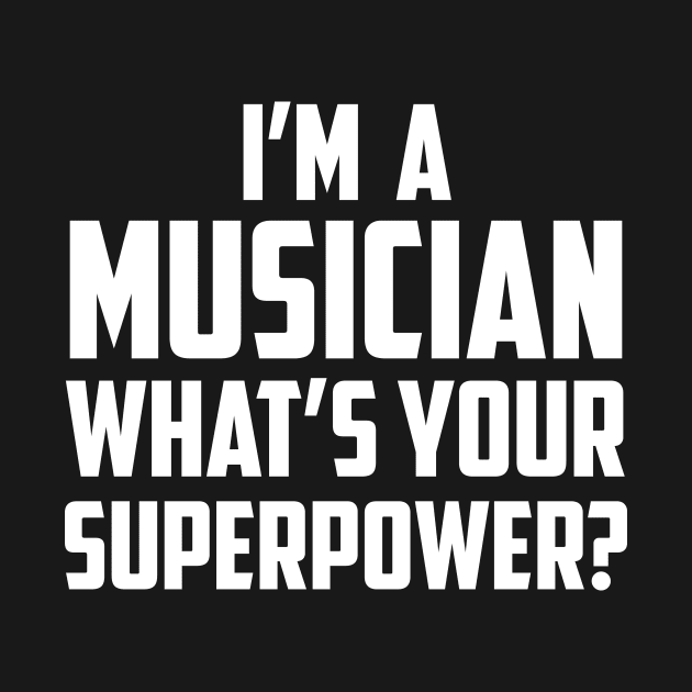 I'm a Musician What's Your Superpower White by sezinun