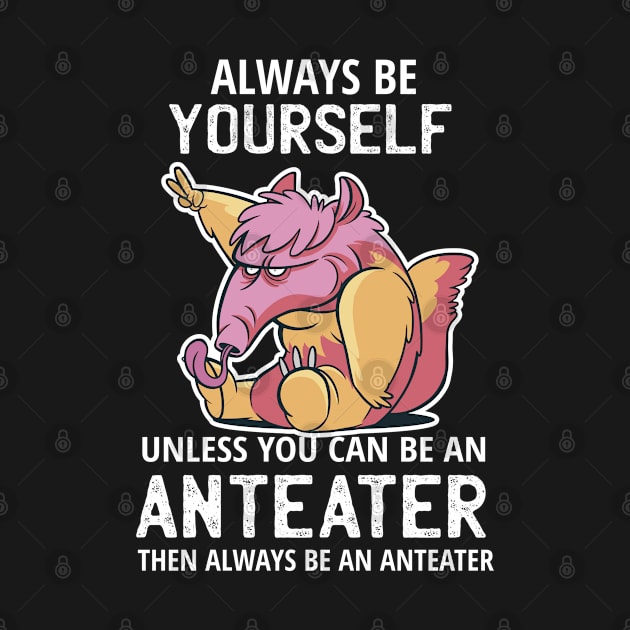 Always Be Yourself Unless You can Be An Anteater by Sunil Belidon