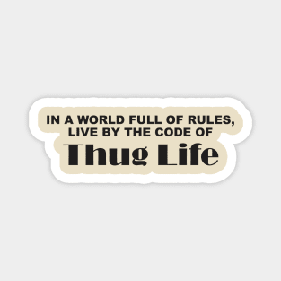 in a World Full of Rules, Live by the Code of Thug Life Magnet