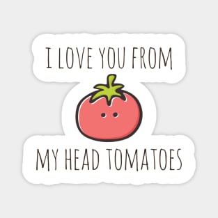 I Love You From My Head Tomatoes Magnet