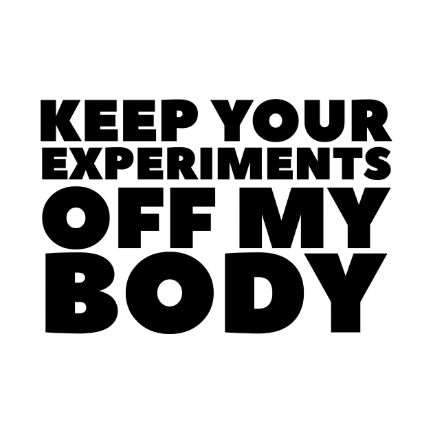 Keep Your Experiments Off My Body by BubbleMench