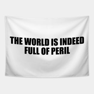 The world is indeed full of peril Tapestry