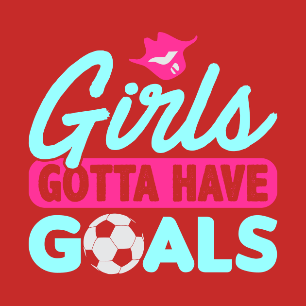 Girls Gotta Have Goals by phughes1980