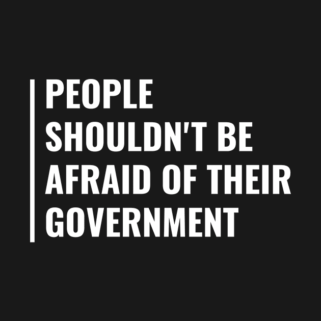 People Shouldn't Be Afraid of Their Government Quote by kamodan