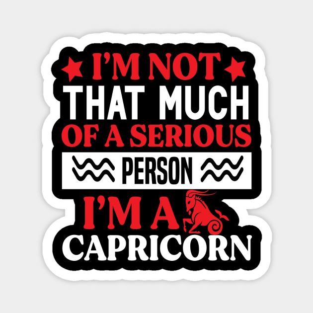 I'm not that much of a serious person. I'm a Capricorn Funny Horoscope quote - Funny Zodiac Sign Capricorn Quote - Magnet | TeePublic I'm not that much of a serious person. I'm a Capricorn Funny Horoscope quote - Funny Zodiac Sign Capricorn Quote - Magnet | TeePublic