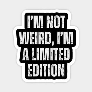 I’m not weird, I’m a limited edition. Magnet