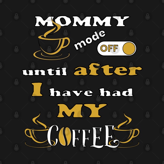 Mommy Mode Off, Until After I Have Had My Coffee by Scovel Design Shop