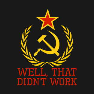 Well, That Didn't Work - Anti Socialism & Communism T-Shirt