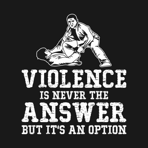 Violence Is Never The Answer But It's An Option Violence Is Never The