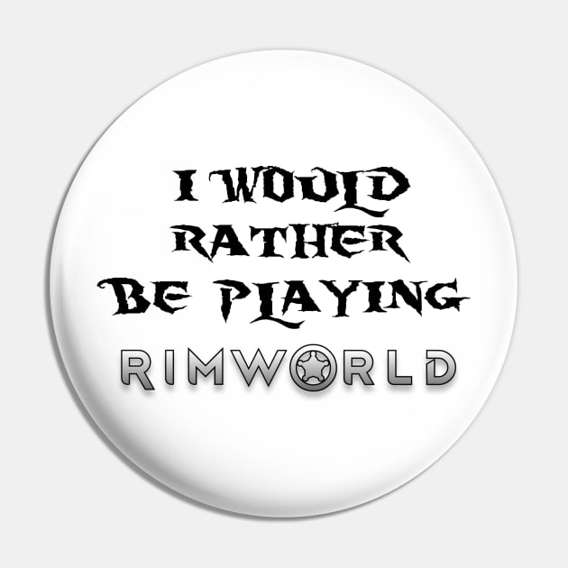 I would rather be playing Rimworld Pin by zuckening