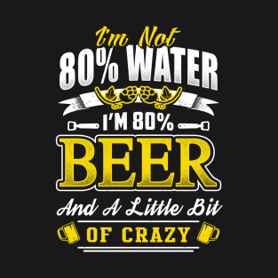 I'm not 80% Water I'm 80% Beer T-Shirt