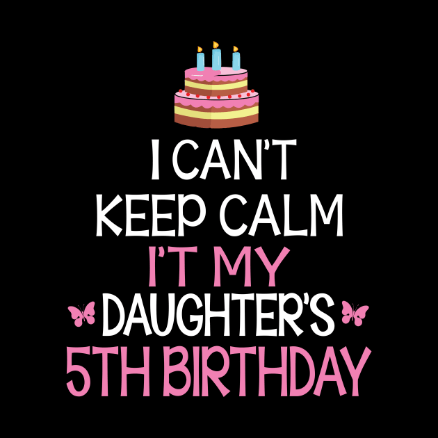 I Can't Keep Calm It's My Daughter's 5th Birthday Happy Father Mother Daddy Mommy Mama by bakhanh123