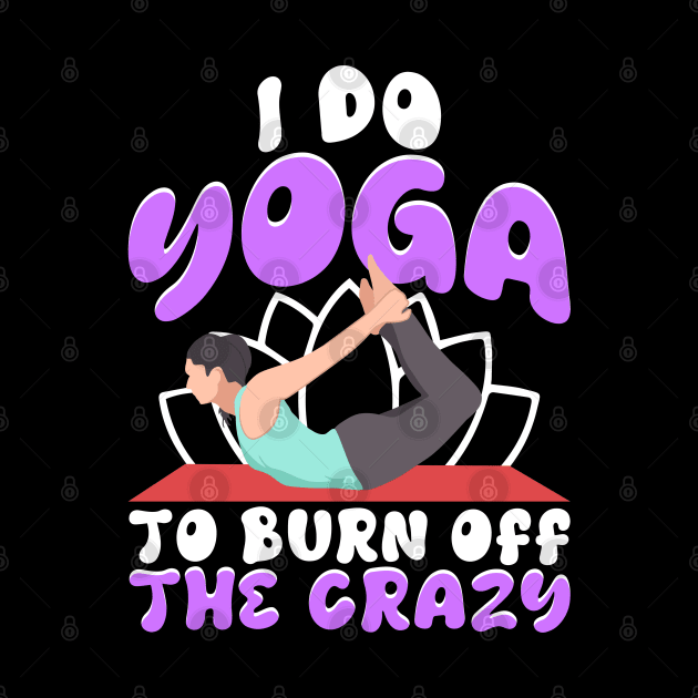 I Do Yoga To Burn Off The Crazy by 365inspiracji