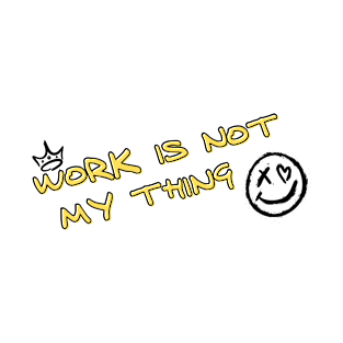 Work is not my thing T-Shirt