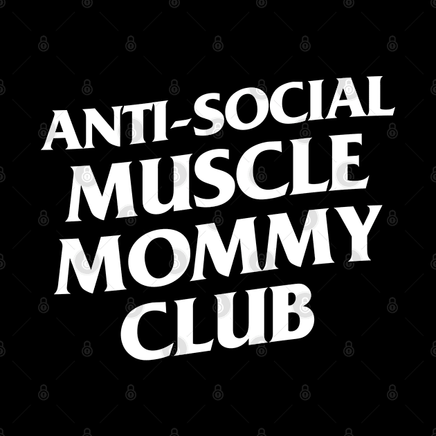 Anti Social Muscle Mommy Club by FanaticTee