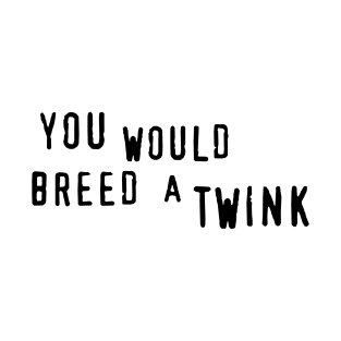 You Would Breed A Twink (90s Piracy Advert) T-Shirt