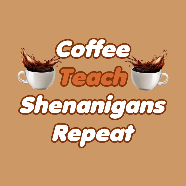 Coffee Teach Shenanigans Repeat - Funny Saint Patrick's Day Teacher Gifts by PraiseArts 