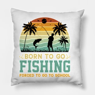 Born To Go Fishing Forced To Go To School Pillow